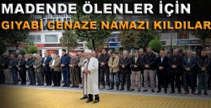 MADENDE ÖLENLER İÇİN GIYABİ CENAZE NAMAZI KILDILAR