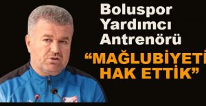 MAĞLUBİYETİ HAK ETTİK