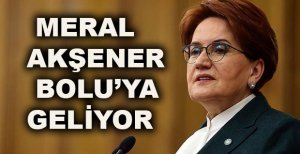 MERAL AKŞENER BOLU’YA GELİYOR