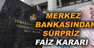 MERKEZ BANKASINDAN SÜRPRİZ FAİZ KARARI