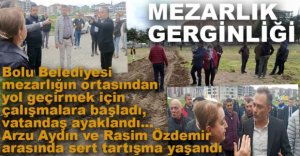 MEZARLIĞA YOL AÇILMASI GERGİNLİK YARATTI