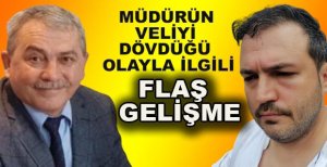 MÜDÜRÜN VELİYİ DÖVDÜĞÜ OLAYLA İLGİLİ FLAŞ GELİŞME