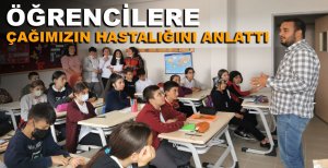 ÖĞRENCİLERE ÇAĞIMIZIN HASTALIĞINI ANLATTI
