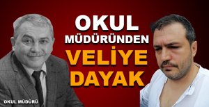 OKUL MÜDÜRÜNDEN VELİYE DAYAK