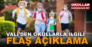 OKULLAR KAPANACAK MI? VALİ'DEN OKULLARLA İLGİLİ FLAŞ AÇIKLAMA