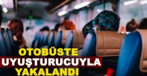 OTOBÜSTE UYUŞTURUCUYLA YAKALANDI