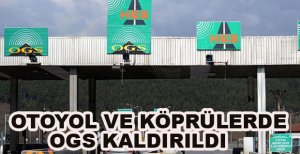 OTOYOL VE KÖPRÜLERDE OGS KALDIRILDI