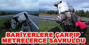 OTOYOLDA BARİYERLERE ÇARPIP METRELERCE SAVRULDU