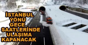 OTOYOLUN İSTANBUL YÖNÜ ULAŞIMA KAPANACAK