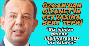 ÖZCAN’DAN DİYANETİN FETVASINA SERT TEPKİ