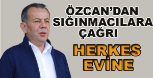 ÖZCAN’DAN SIĞINMACILARA ÇAĞRI