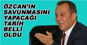 ÖZCAN’IN SAVUNMA YAPACAĞI TARİH BELLİ OLDU