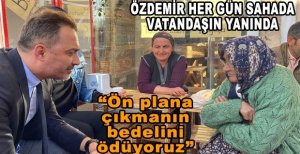 ÖZDEMİR'DEN ÇARPICI AÇIKLAMALAR. ÖN PLANA ÇIKMANIN BEDELİNİ ÖDÜYORUZ