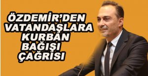 ÖZDEMİR’DEN VATANDAŞLARA KURBAN BAĞIŞI ÇAĞRISI