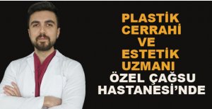 PLASTİK CERRAHİ VE ESTETİK UZMANI ARTIK ÇAĞSU’DA