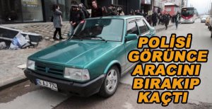 POLİSİ GÖRÜNCE ARABAYI BIRAKIP KAÇTI