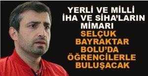 SELÇUK BAYRAKTAR BOLU’DA ÖĞRENCİLERLE BULUŞACAK