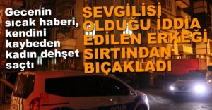 BOLU'DA BİR KADIN ERKEĞİ SIRTINDAN BIÇAKLADI