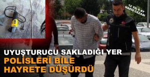 UYUŞTURUCU SAKLADIĞI YER POLİSLERİ BİLE ŞAŞIRTTI