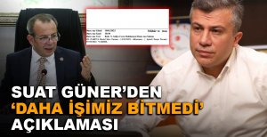 SUAT GÜNER’DEN ‘DAHA İŞİMİZ BİTMEDİ’ AÇIKLAMASI