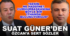 SUAT GÜNER’DEN ÖZCAN’A SERT SÖZLER