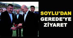 SÜLEYMAN SOYLU'DAN GEREDE'YE ZİYARET