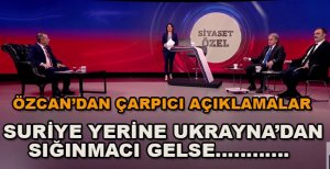 SURİYE YERİNE UKRAYNA’DAN GELSELERDE KABUL ETMEZDİM