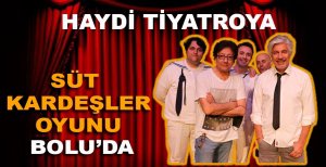 SÜT KARDEŞLER OYUNU 8 KASIM'DA BOLU'DA