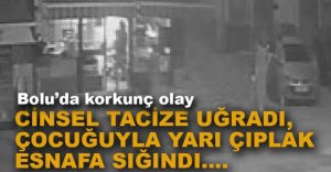 TACİZE UĞRADI YARI ÇIPLAK ESNAFA SIĞINDI