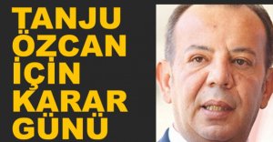 TANJU ÖZCAN İÇİN KARAR GÜNÜ