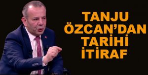 TANJU ÖZCAN’DAN TARİHİ İTİRAF
