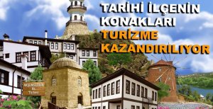TARİHİ İLÇENİN KONAKLARI TURİZME KAZANDIRILIYOR