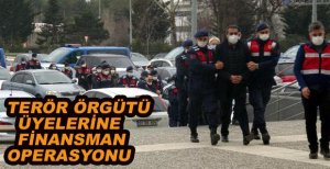 TERÖR ÖRGÜTÜ ÜYELERİNE FİNANSMAN OPERASYONU