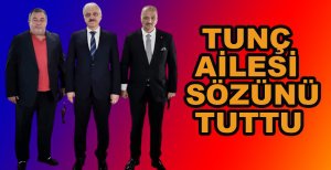 TUNÇ AİLESİ SÖZÜNÜ TUTTU