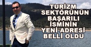 TURİZM SEKTÖRÜNÜN TECRÜBELİ İSMİNİN YENİ ADRESİ BELLİ OLDU