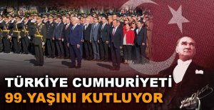 TÜRKİYE CUMHURİYETİ 99. YAŞINI KUTLUYOR