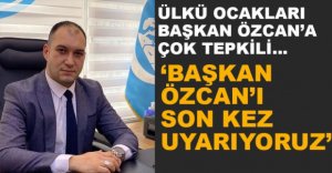 ÜLKÜ OCAKLARINDAN BAŞKAN ÖZCAN'A TEPKİ
