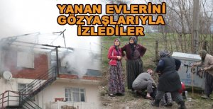 YANAN EVLERİNİ GÖZYAŞLARIYLA İZLEDİLER