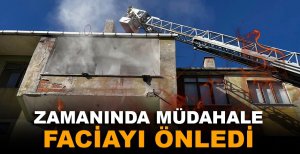 YANGINA ZAMANINDA MÜDAHALE FACİAYI ÖNLEDİ