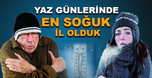 YAZ GÜNLERİNDE EN SOĞUK İL OLDUK