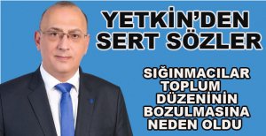 YETKİN’DEN SERT SÖZLER