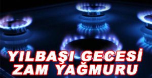 YILBAŞI GECESİ ZAM YAĞMURU DOĞALGAZDA ZAMLANDI
