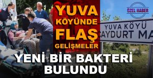 YUVA KÖYÜNDE ZEHİRLENENLERDE YENİ BİR BAKTERİ TESPİT EDİLDİ