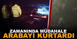 ZAMANINDA MÜDAHALE ARABAYI KURTARDI