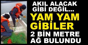 2 BİN METRE AĞ BULUNDU