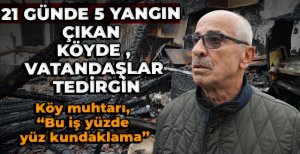 21 GÜNDE 5 YANGIN ÇIKAN KÖYDE VATANDAŞLAR TEDİRGİN