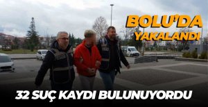 32 SUÇ KAYDI BULUNUYORDU, BOLU'DA YAKALANDI