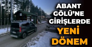 ABANT GÖLÜ'NE GİRİŞLERDE YENİ DÖNEM