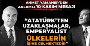 AHMET YAMANER'DEN ANLAMLI 10 KASIM MESAJI