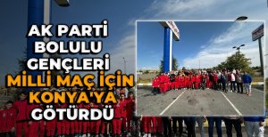 AK PARTİ BOLULU GENÇLERİ MİLLİ MAÇ İÇİN KONYA'YA GÖTÜRDÜ